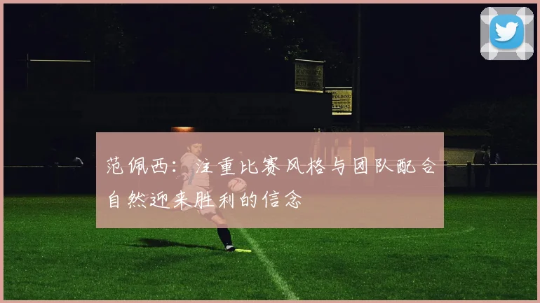 范佩西：注重比赛风格与团队配合自然迎来胜利的信念
