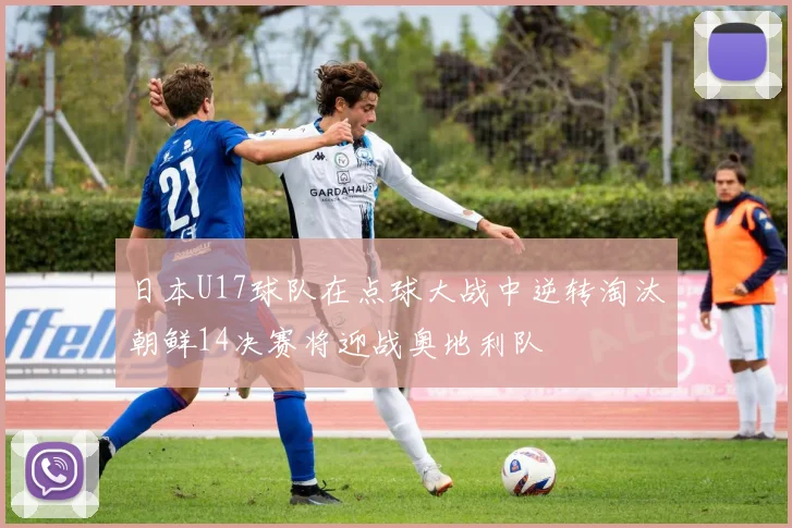 日本U17球队在点球大战中逆转淘汰朝鲜14决赛将迎战奥地利队