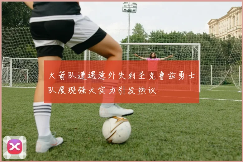 火箭队遭遇意外失利圣克鲁兹勇士队展现强大实力引发热议