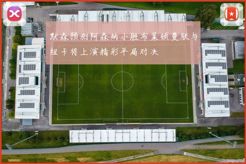 默森预测阿森纳小胜布莱顿曼联与纽卡将上演精彩平局对决